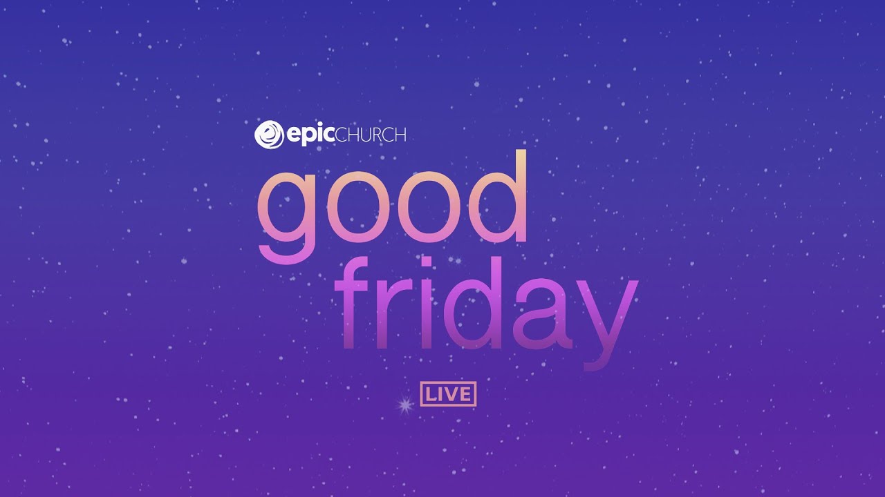 Why Do We Call It Good? | Good Friday 2021 | Epic Church