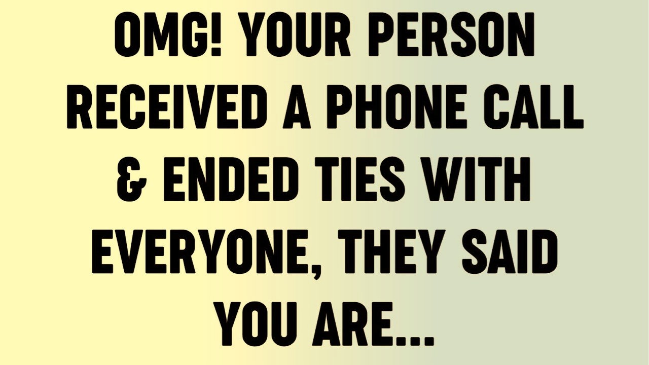 Omg! Your Person Received A Phone Call & Ended Ties With Everyone, They Said You Are....?