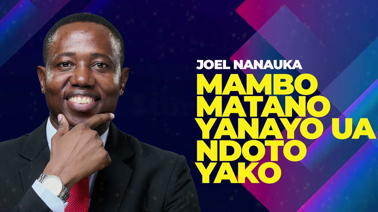 LIFE WISDOM: MAMBO MATANO YANAYO UA NDOTO YAKO - JOEL NANAUKA