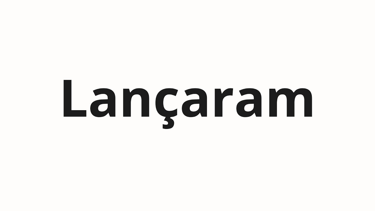 Как произносить Lançaram