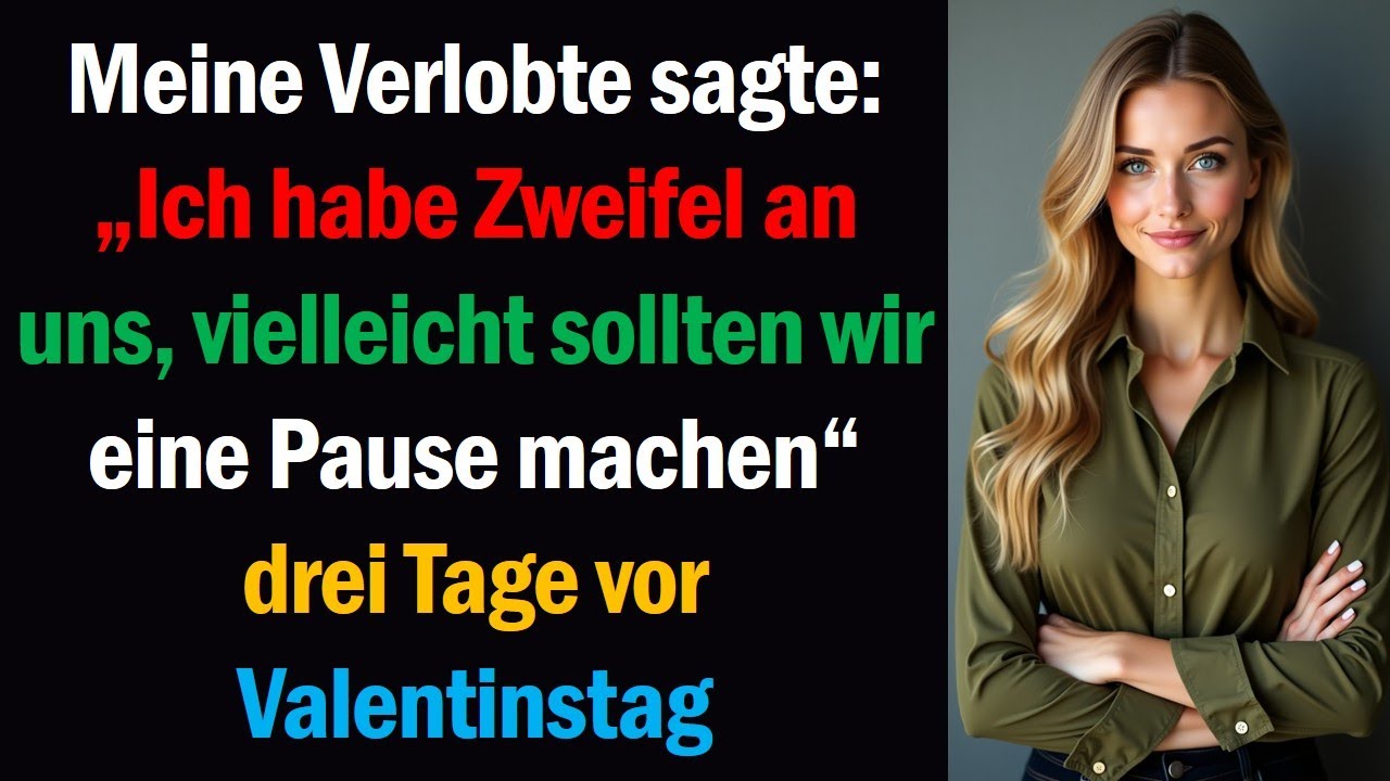 Meine Verlobte sagte: „Ich habe Zweifel an uns, vielleicht sollten wir eine Pause machen“ drei Tage
