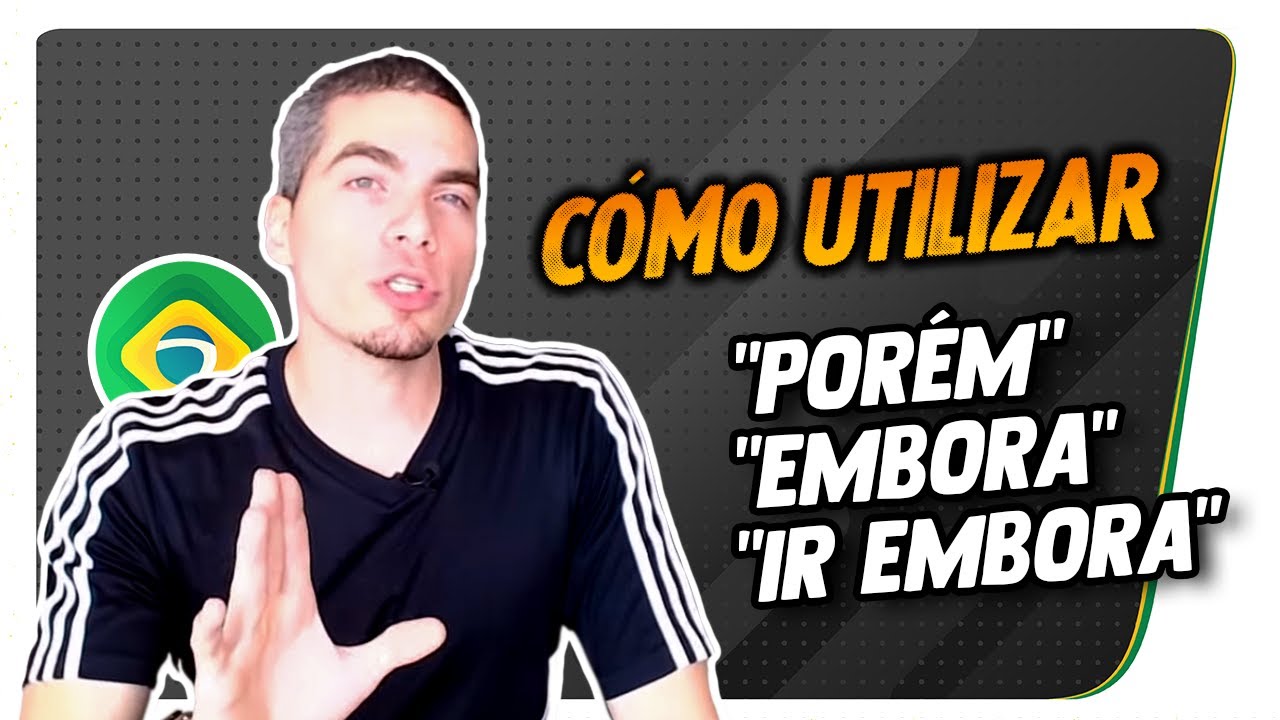 Cómo utilizar ¨Porém¨, ¨Embora¨, ¨Ir Embora¨ en Portugués - Dudas frecuentes