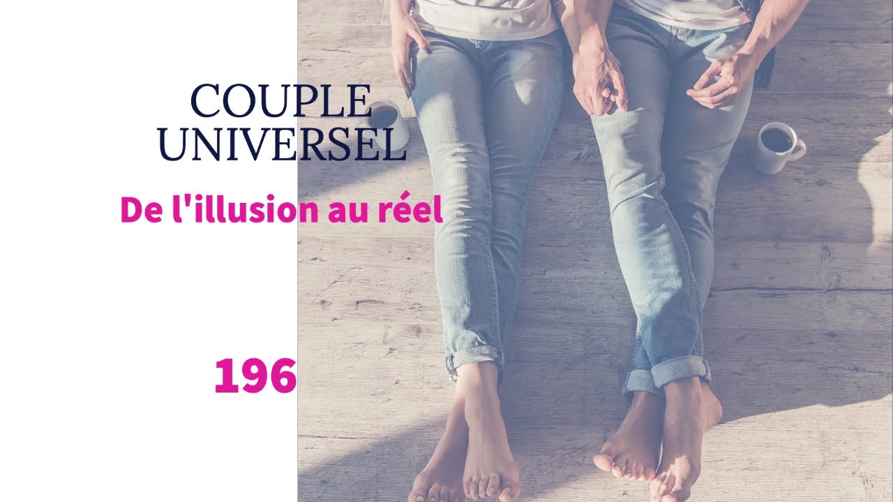 COUPLE UNIVERSEL - 196 : La sortie de l'illusion
