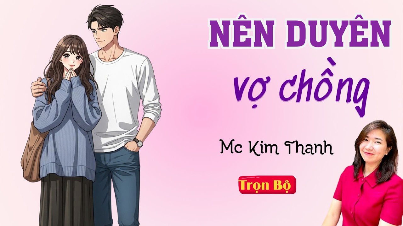 TRUYỆN HAY FULL: NÊN DUYÊN VỢ CHỒNG | MC KIM THANH DIỄN ĐỌC HAY VÀ CẢM XÚC.