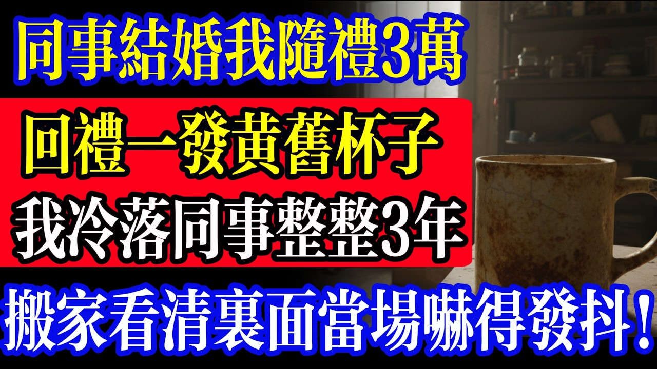 同事結婚我隨禮 3 萬，她回禮一個發黃的舊杯子，我冷落同事整整 3 年！直到搬家那天我看清杯子裡面的「東西」，當場嚇得全身發抖！