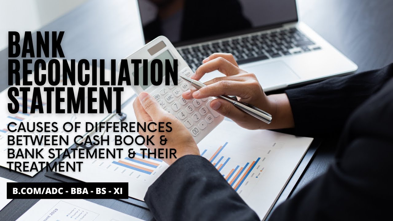 Bank Reconciliation Statement - Causes of Differences Between Cash Book & Bank Statement & Treatment