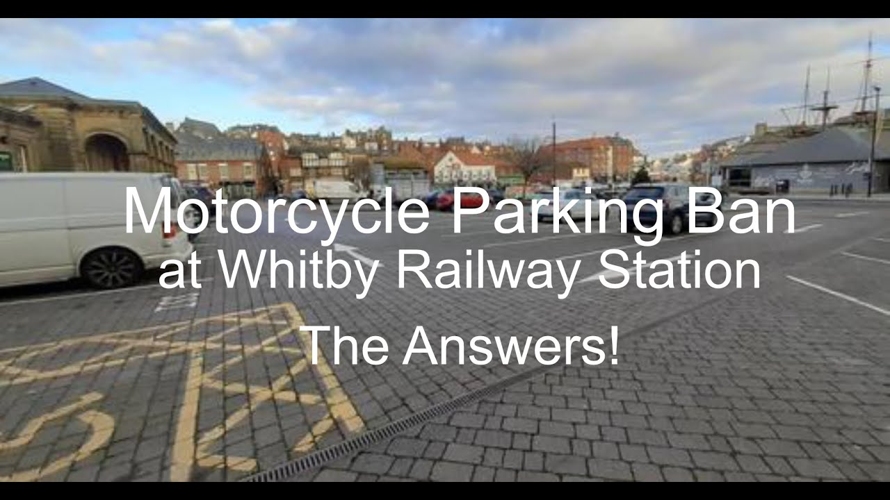 Motorcycle Parking Ban at Whitby Railway Station - the Answers!