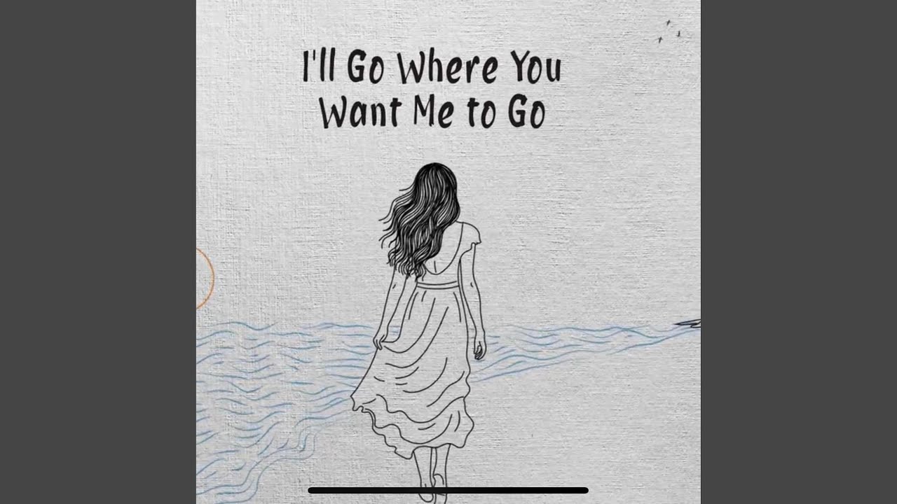 I'll Go Where You Want Me To Go