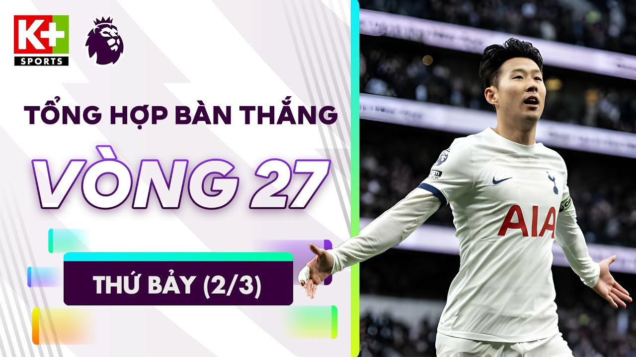 TỔNG HỢP BÀN THẮNG VÒNG 27 THỨ BẢY (2/3): CẢM XÚC PHÚT CUỐI SPURS, LIVERPOOL | NGOẠI HẠNG ANH 23/24
