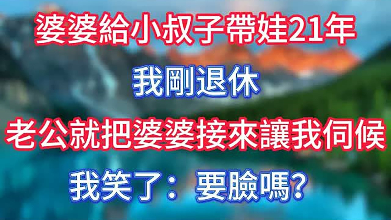 婆婆給小叔子帶娃21年，我剛退休，老公就把婆婆接來讓我伺候，我笑了：要臉嗎？ #情感故事 #老人频道 #老年健康 #為人處世 #老年生活