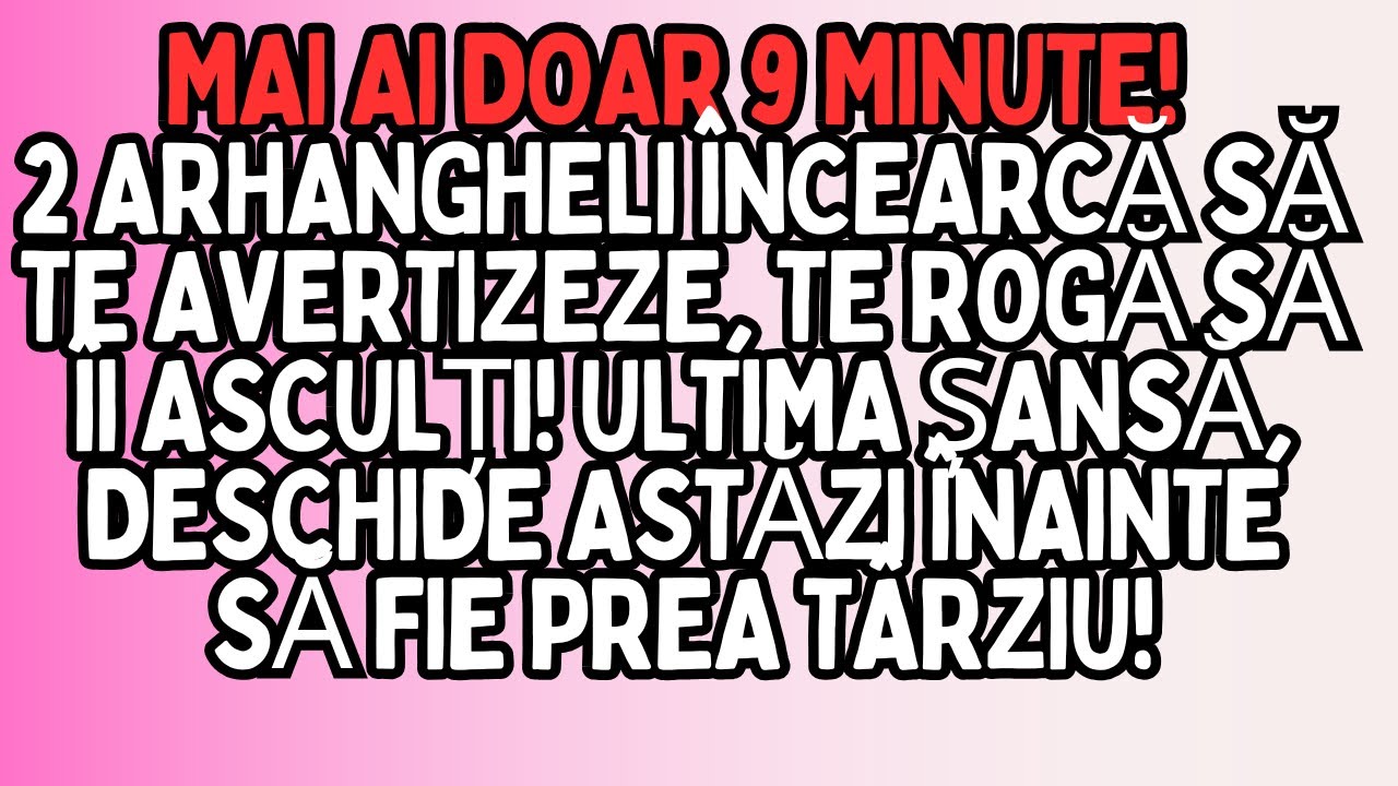 MAI AI 9 MINUTE! 2 ARHANGHELI TE AVERTIZEAZĂ, ASCULTĂ-I ACUM &Icirc;NAINTE SĂ FIE PREA T&Acirc;RZIU!