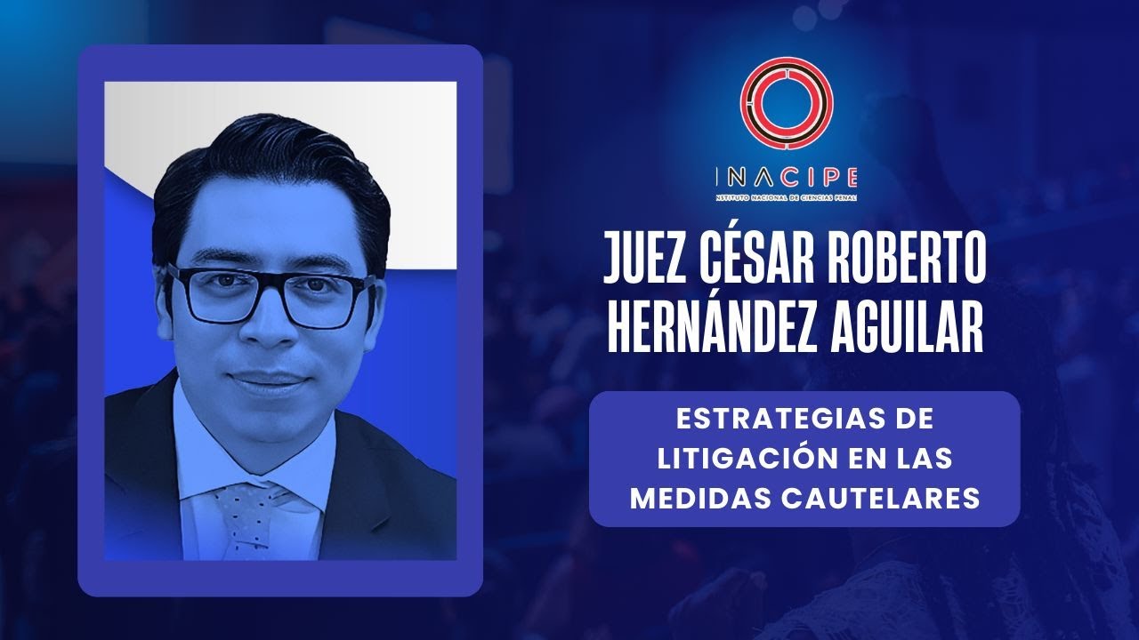 ESTRATEGIAS DE LITIGACIÓN EN LAS MEDIDAS CAUTELARES | JUEZ CESAR ROBERTO HERNÁNDEZ AGUILAR.