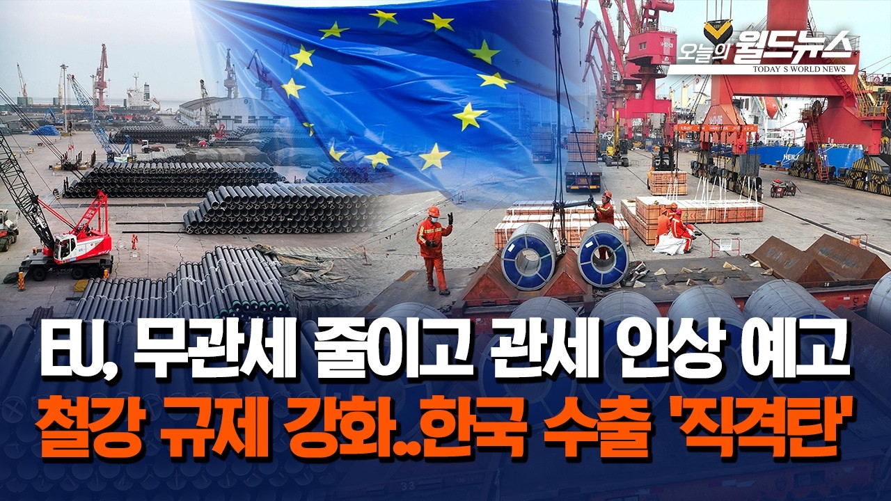 EU, 무관세 줄이고 관세 인상 예고... 철강 규제 강화..한국 수출 '직격탄'