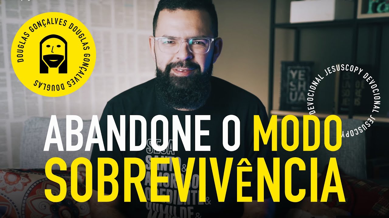 ABANDONE O MODO SOBREVIV&Ecirc;NCIA - Douglas Gon&ccedil;alves