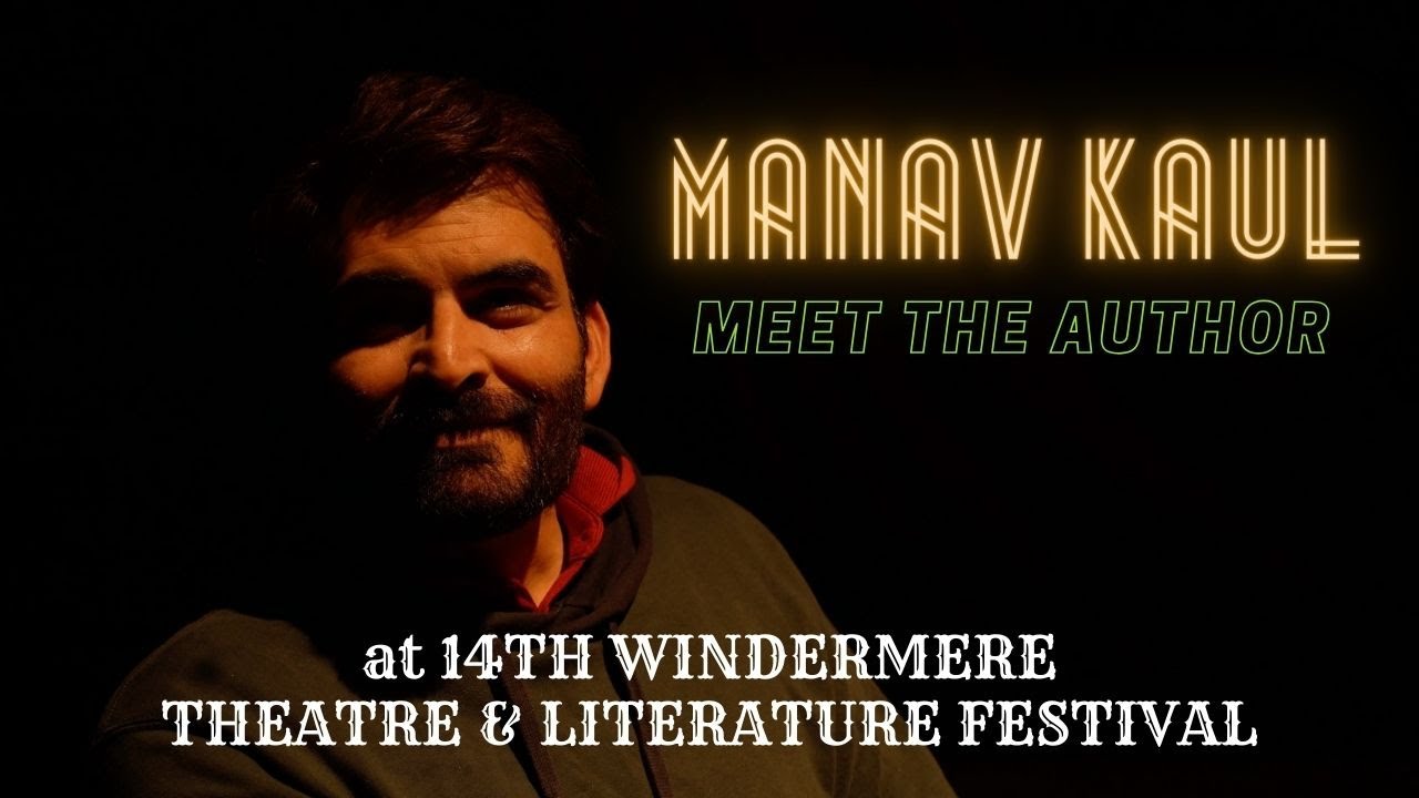 MEET THE AUTHOR| Manav Kaul |14th Windermere Theatre & Literature Festival