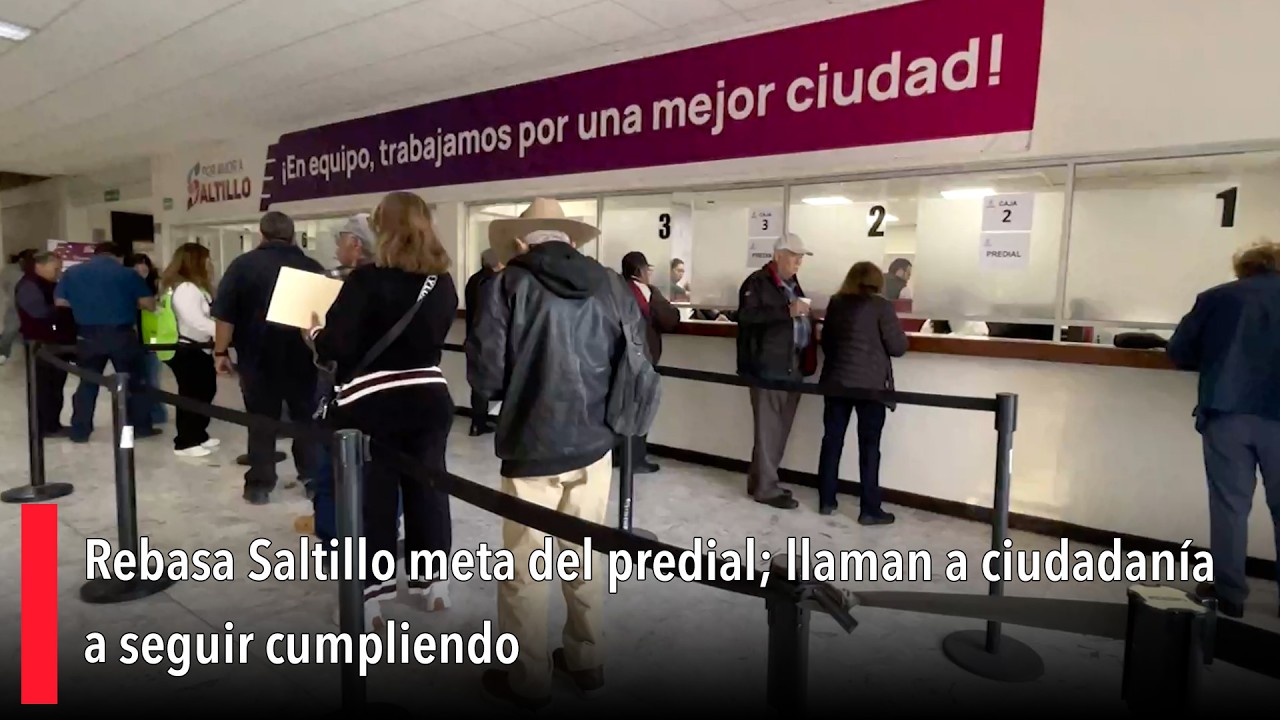 Rebasa Saltillo meta del predial; llaman a ciudadanía a seguir cumpliendo