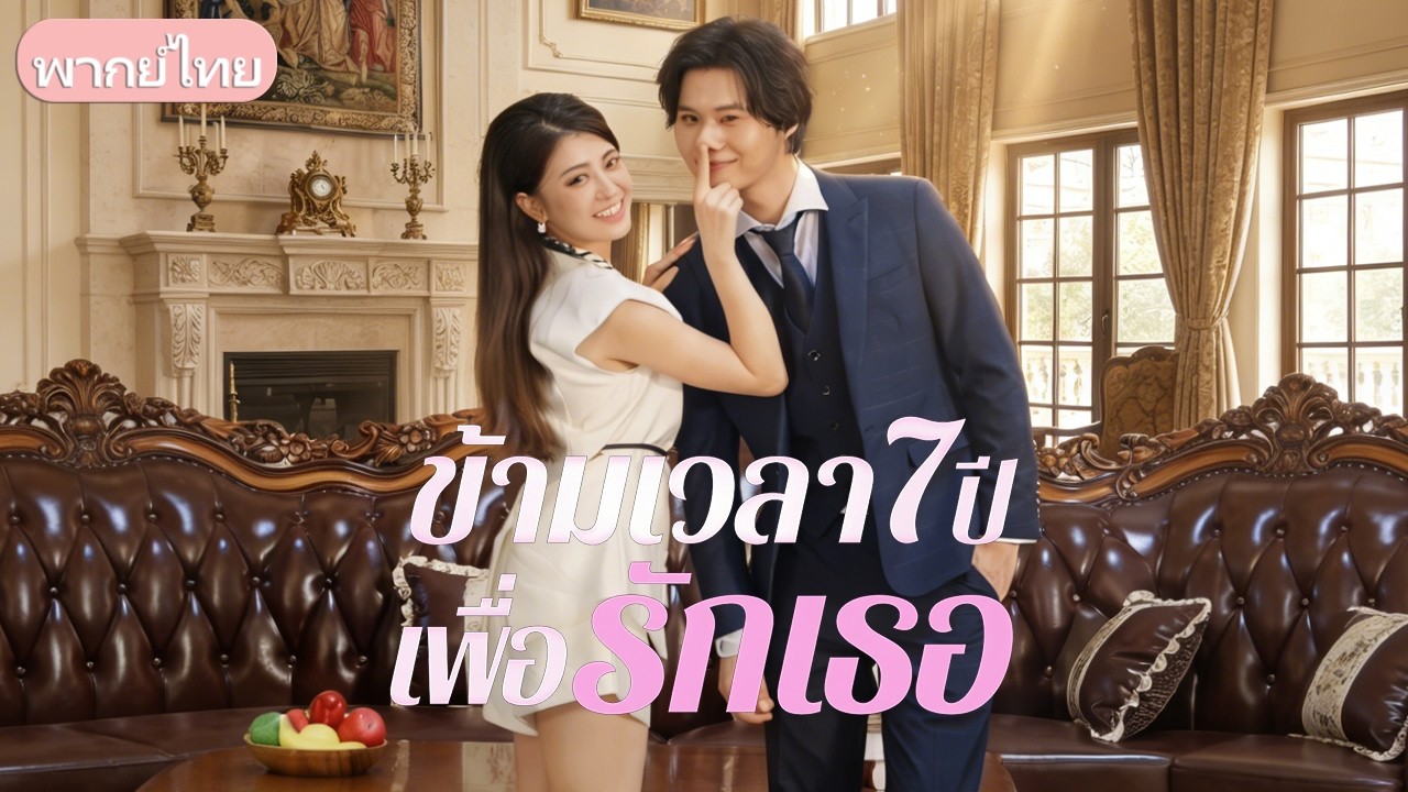 ชายแอบรักหลายปี ข้ามเวลา7ปี พบตัวเองทำลายชีวิตแต่งงาน ต้องสู้ฟื้นสัมพันธ์และลูก