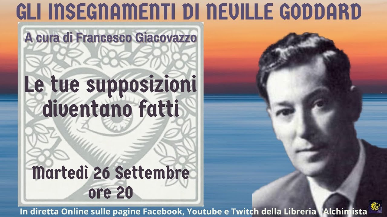 Gli Insegnamenti di Neville Goddard - Le tue supposizioni diventano fatti - Francesco Giacovazzo