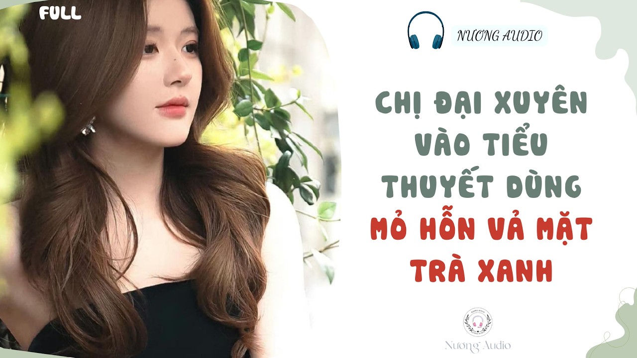 Audio truyện FULL | CHỊ ĐẠI XUYÊN VÀO TIỂU THUYẾT DÙNG MỎ HỖN VẢ MẶT TRÀ XANH #nuongaudio