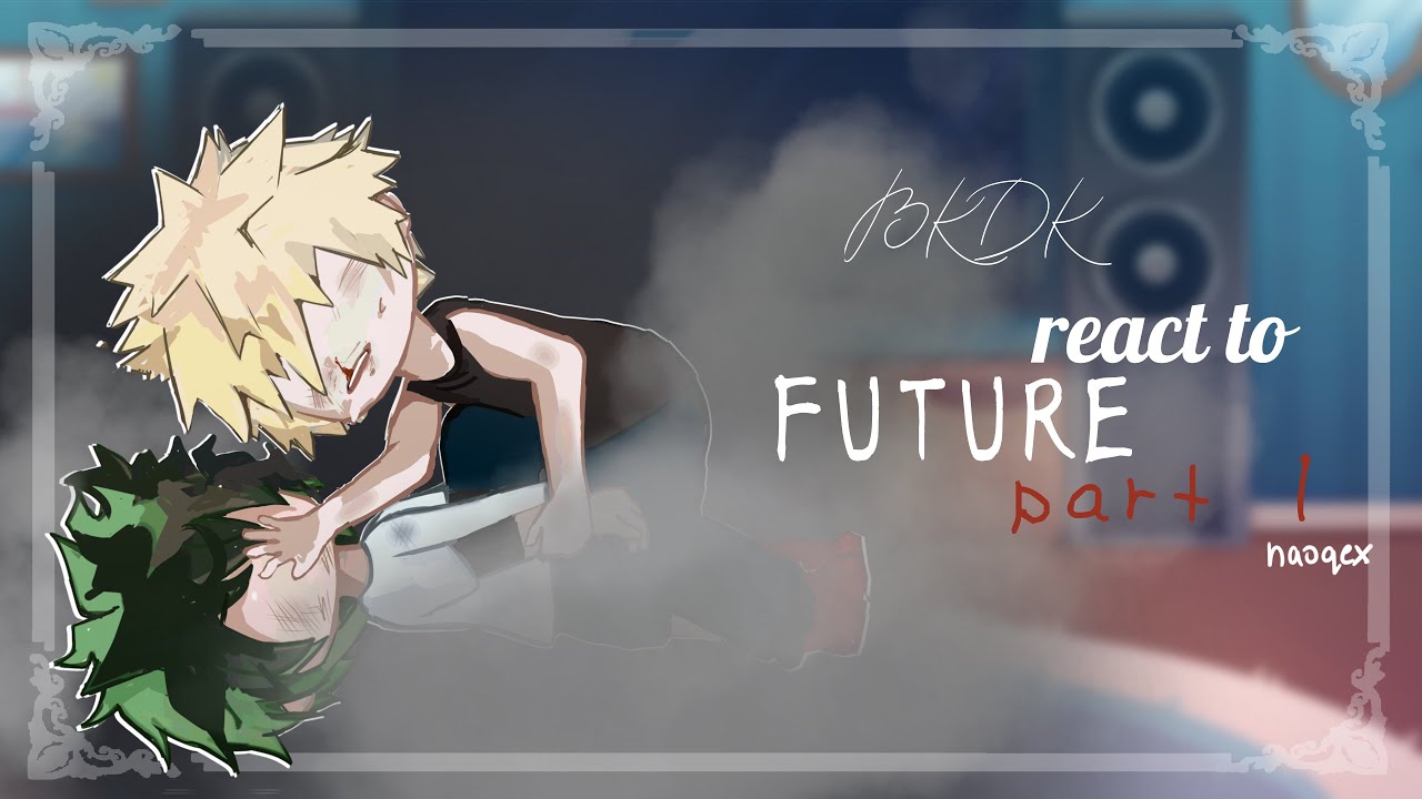 2X/ BKDK react to future | part 1 (DISCONTINUED FOR NOW) | bkdk | naoqex