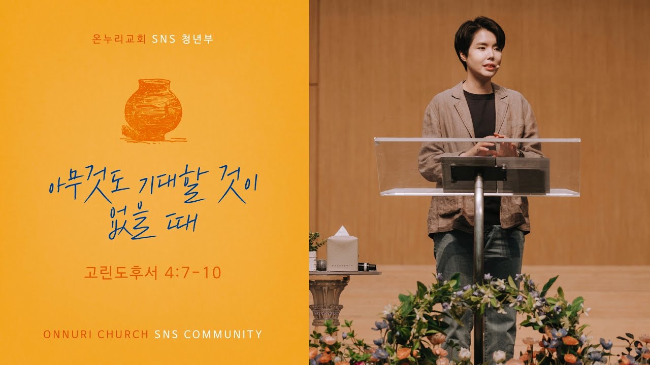 “아무것도 기대할 것이 없을 때” (고린도후서 4:7-10) 2020년 5월 24일 온누리교회 SNS 청년부 원유경 목사 설교 (기도회 포함)