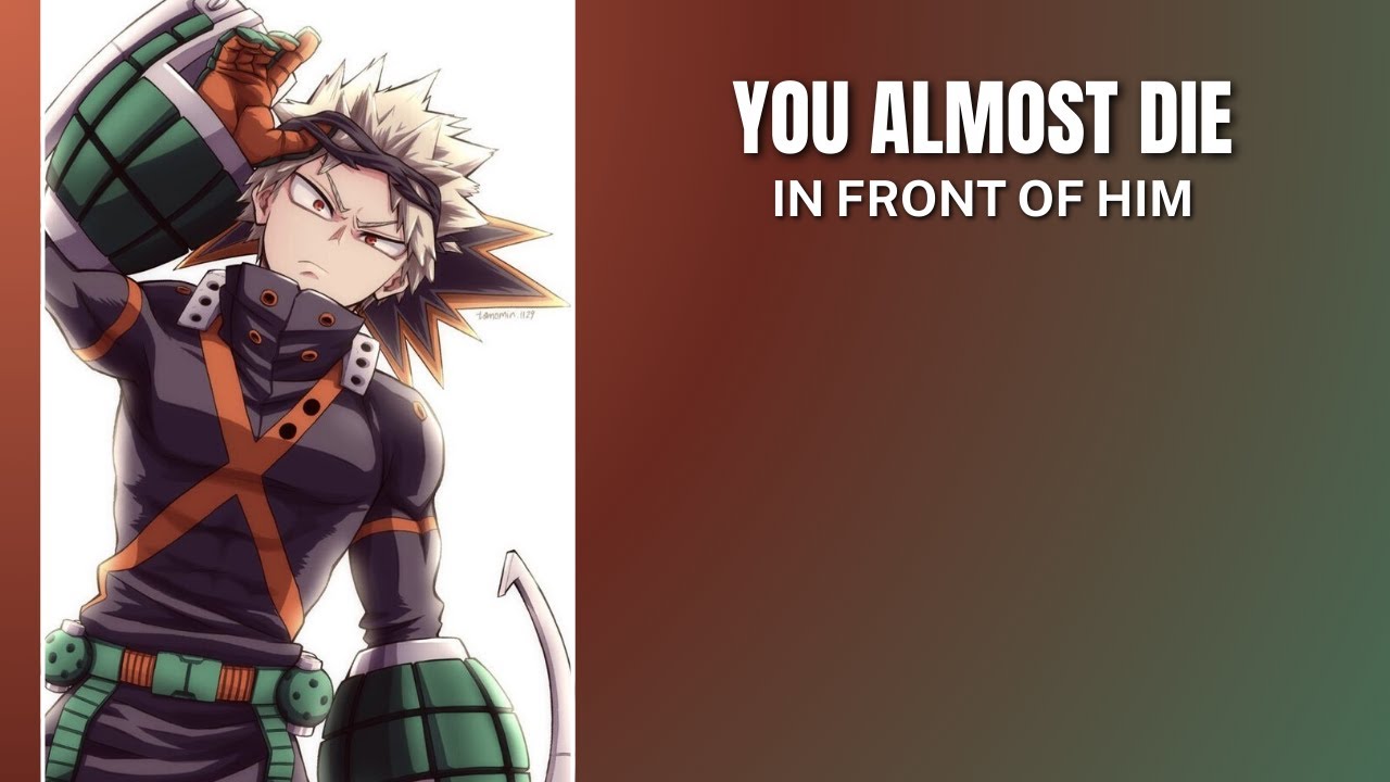 You almost die in front of him - Bakugou katsuki x listener