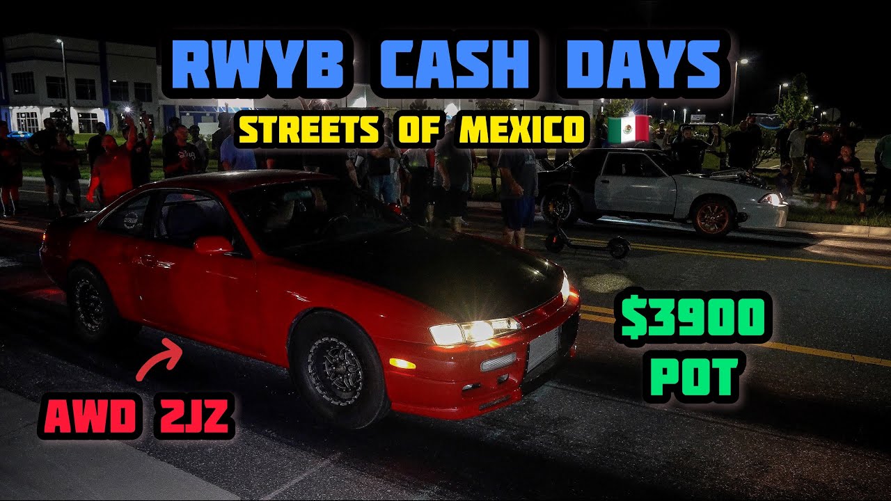 RWYB CASH DAYS | $3900 POT | STREETS OF MEXICO | CUMMINS TRUCK , AWD 240SX, & MORE | C.F.RACING