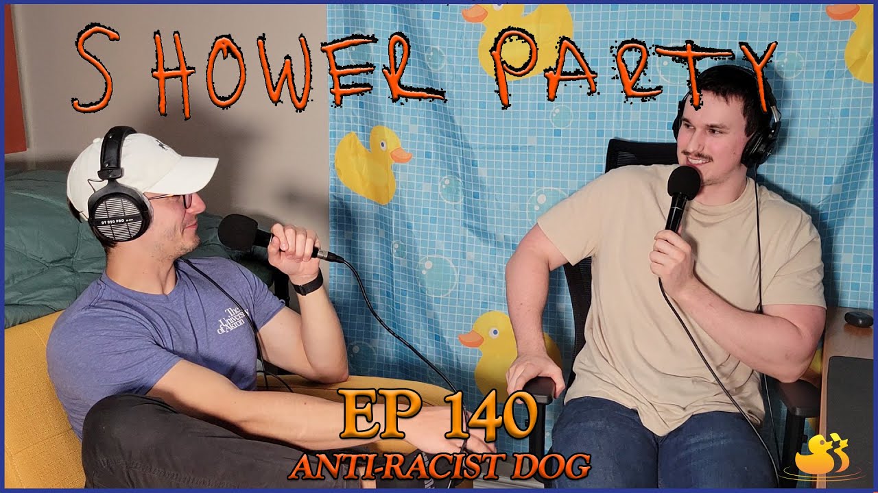 Anti-Racist Dog | Shower Party Podcast Ep. 140