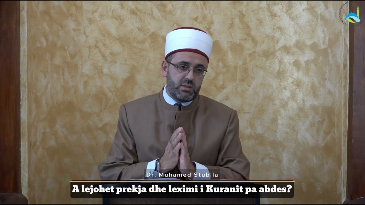 SHKËPUTJE | A lejohet prekja dhe leximi i Kuranit pa abdes? - Dr. Muhamed Stublla