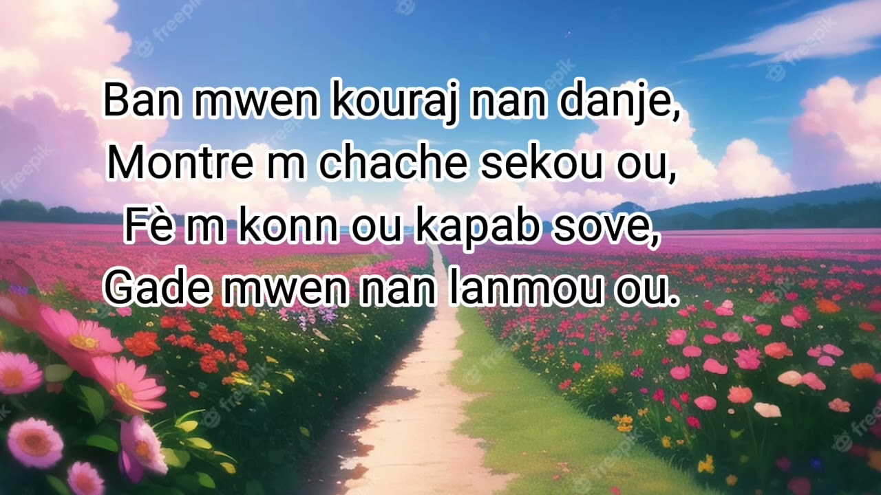 Ban mwen kouraj nan danje,Montre m chache sekou ou,Fè m konn ou kapab sove,Kenbe mwen nan lanmou ou.