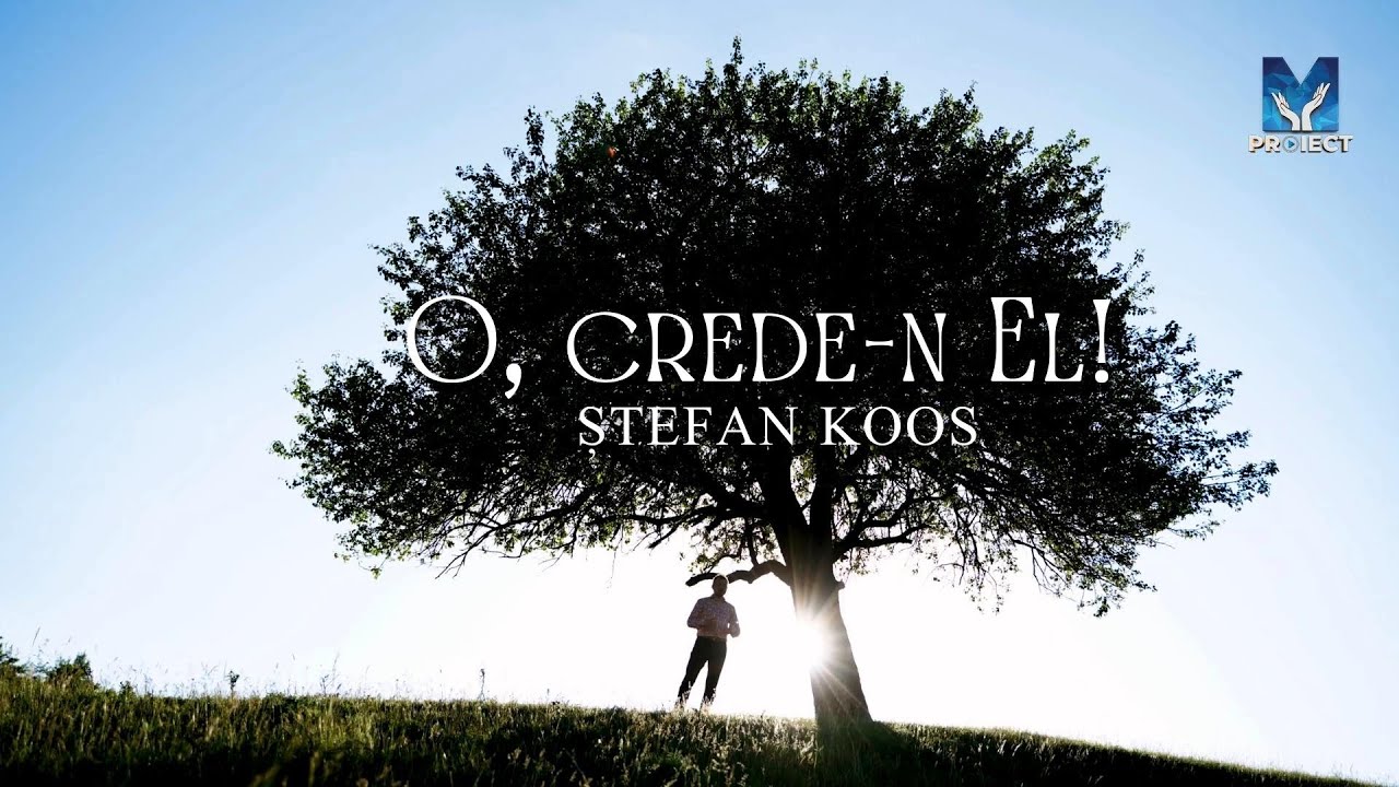 O, crede-n El! - Ștefan Koos 4K | Muzica ProiectM