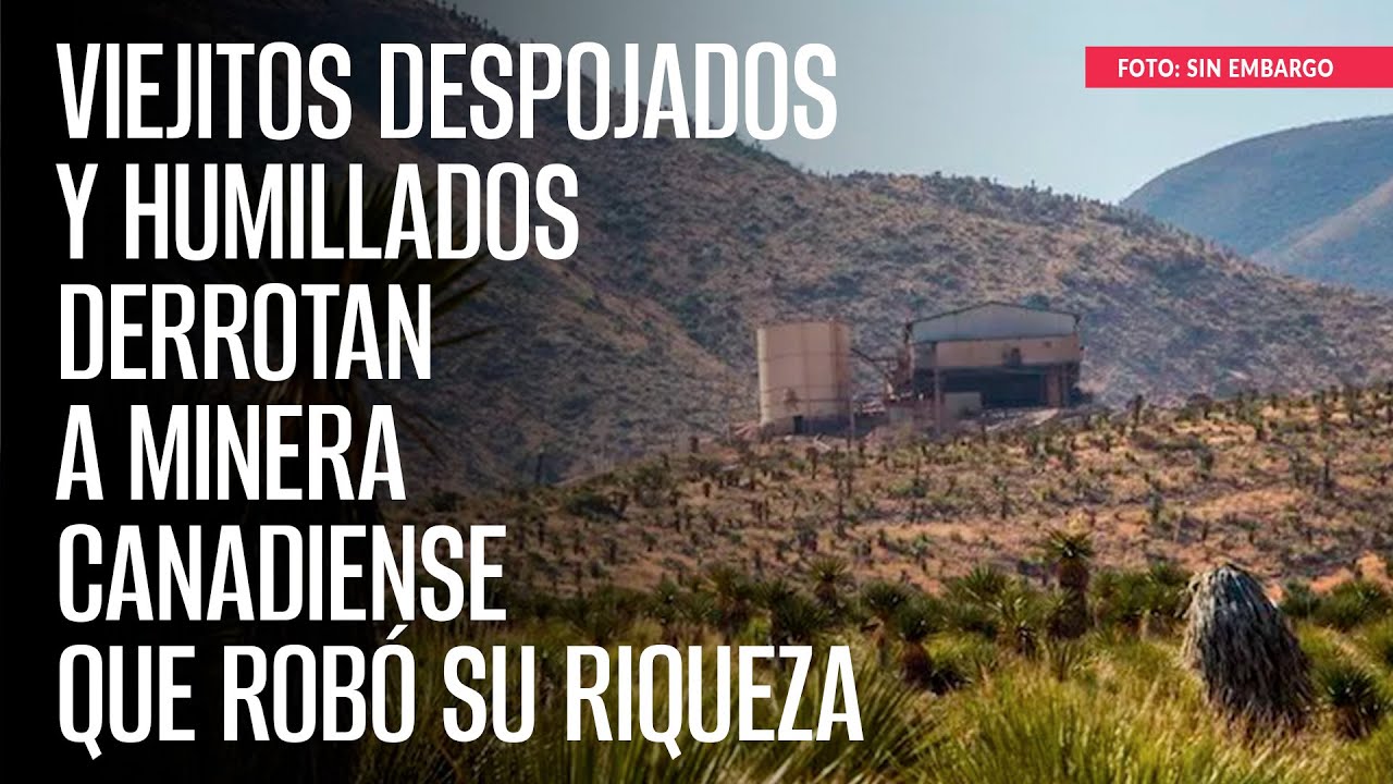 Ejidatarios despojados y humillados derrotan a minera canadiense que rob&oacute; su riqueza