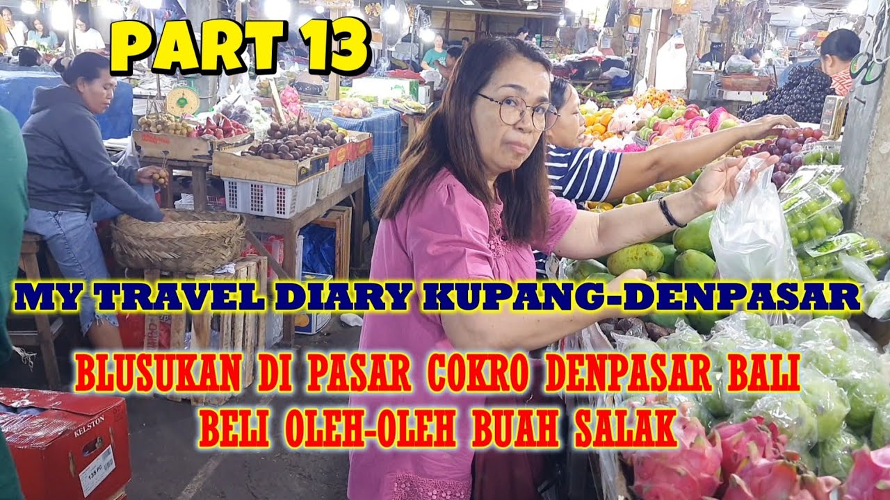 PART 13,MY TRAVEL DIARY KUPANG-DENPASAR, BLUSUKAN DI PASAR COKRO DENPASAR BALI BELI OLEH2 BUAH SALAK