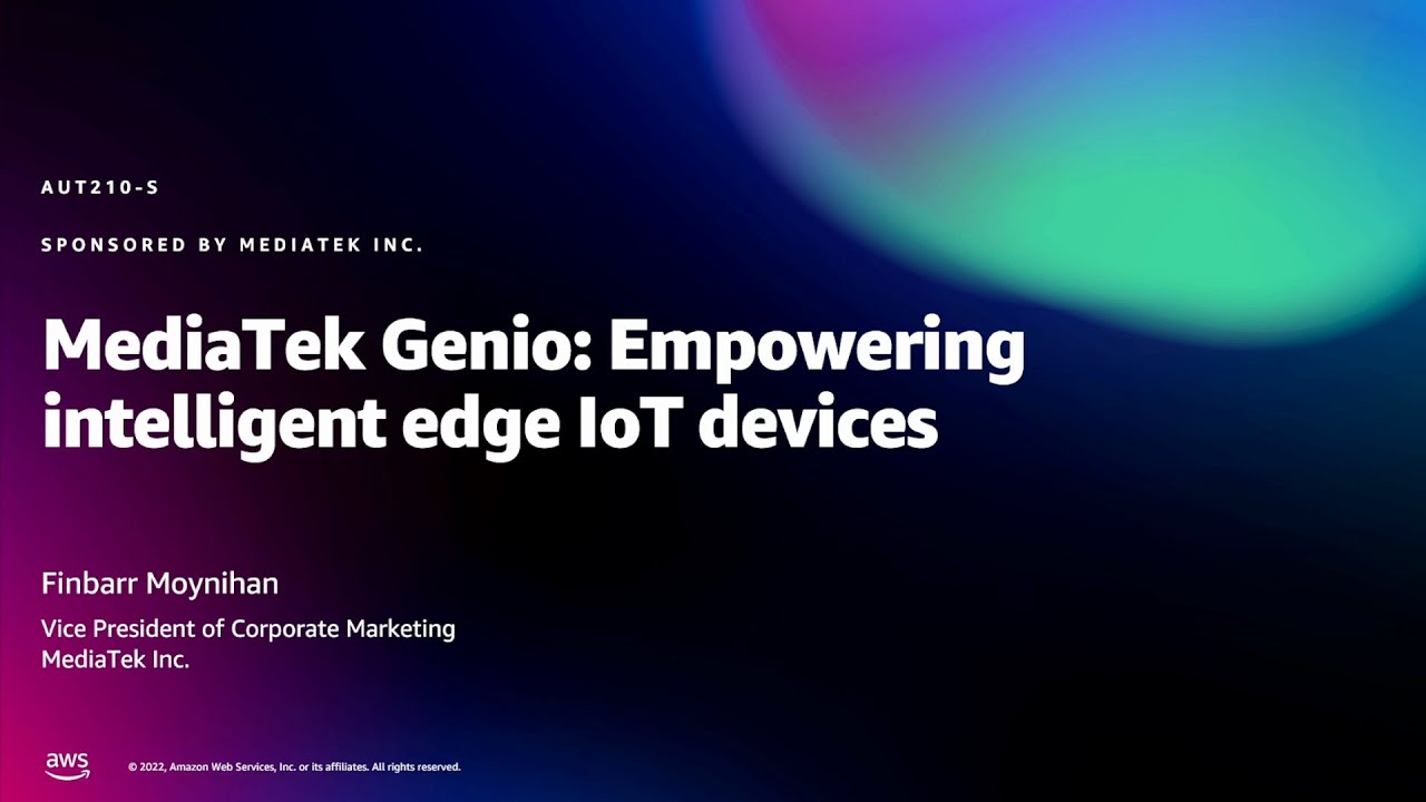 Amazon re:MARS 2022 - MediaTek Genio: Empowering intelligent edge IoT devices (AUT210-S)