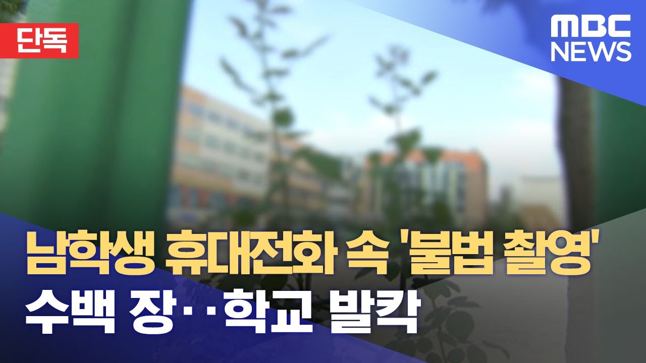 [단독] 남학생 휴대전화 속 '불법 촬영' 수백 장‥학교 발칵 (2022.07.28/뉴스데스크/MBC)