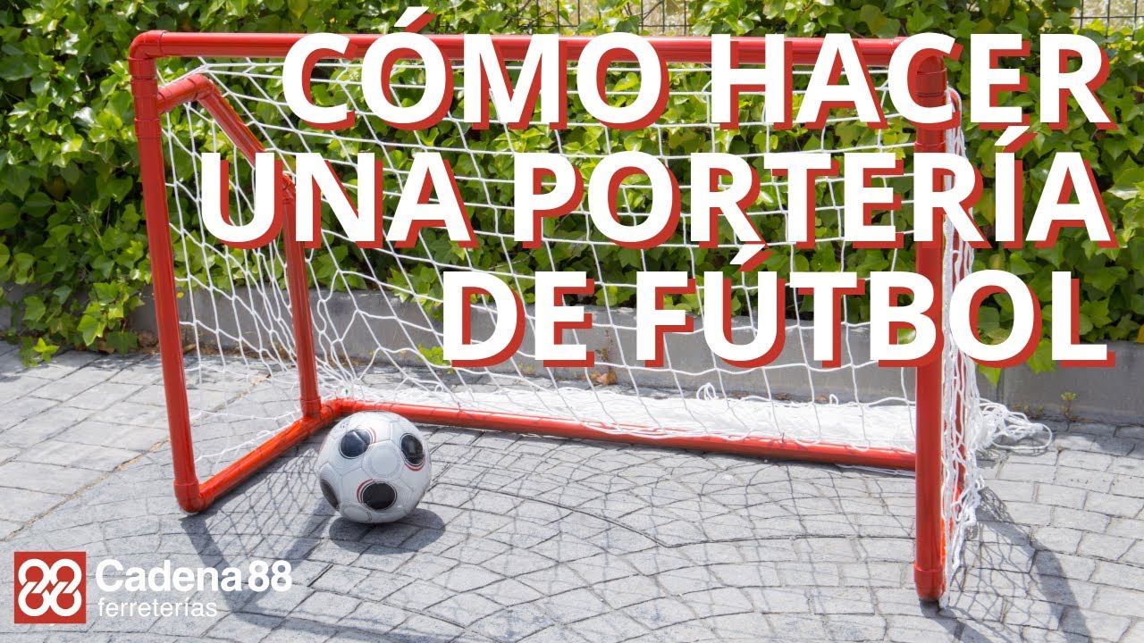 C&oacute;mo hacer una porter&iacute;a de f&uacute;tbol | Cadena88