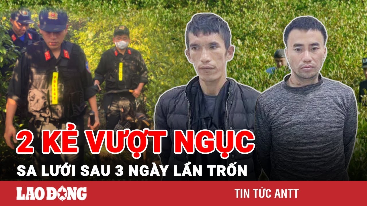 NÓNG: Đã bắt được 2 phạm nhân trốn khỏi trại giam Xuân Hà sau 3 ngày vượt ngục | BLĐ