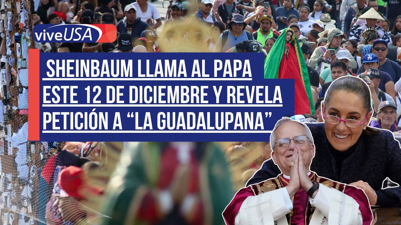 Sheinbaum llama al Papa este 12 de diciembre y revela petición a “la Guadalupana”