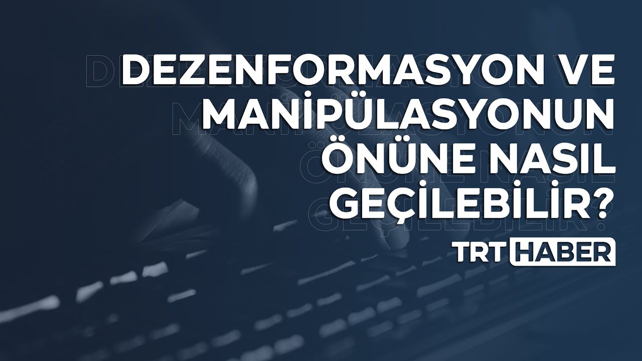 Dezenformasyon ve manip&uuml;lasyonun &ouml;n&uuml;ne nasıl ge&ccedil;ilebilir?
