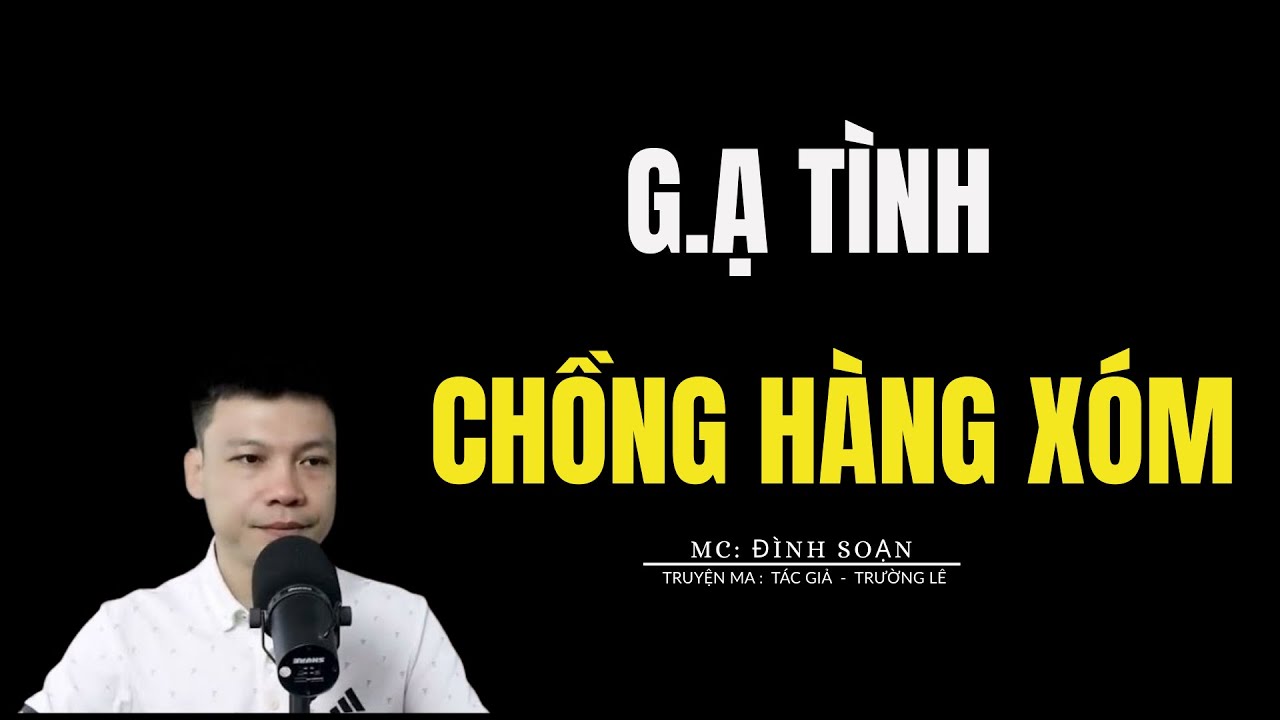 TRUYỆN MA ĐÌNH SOẠN: G.Ạ TÌNH CHỒNG HÀNG XÓM : CHUYỆN MA MC ĐÌNH SOẠN KỂ MỚI NHẤT