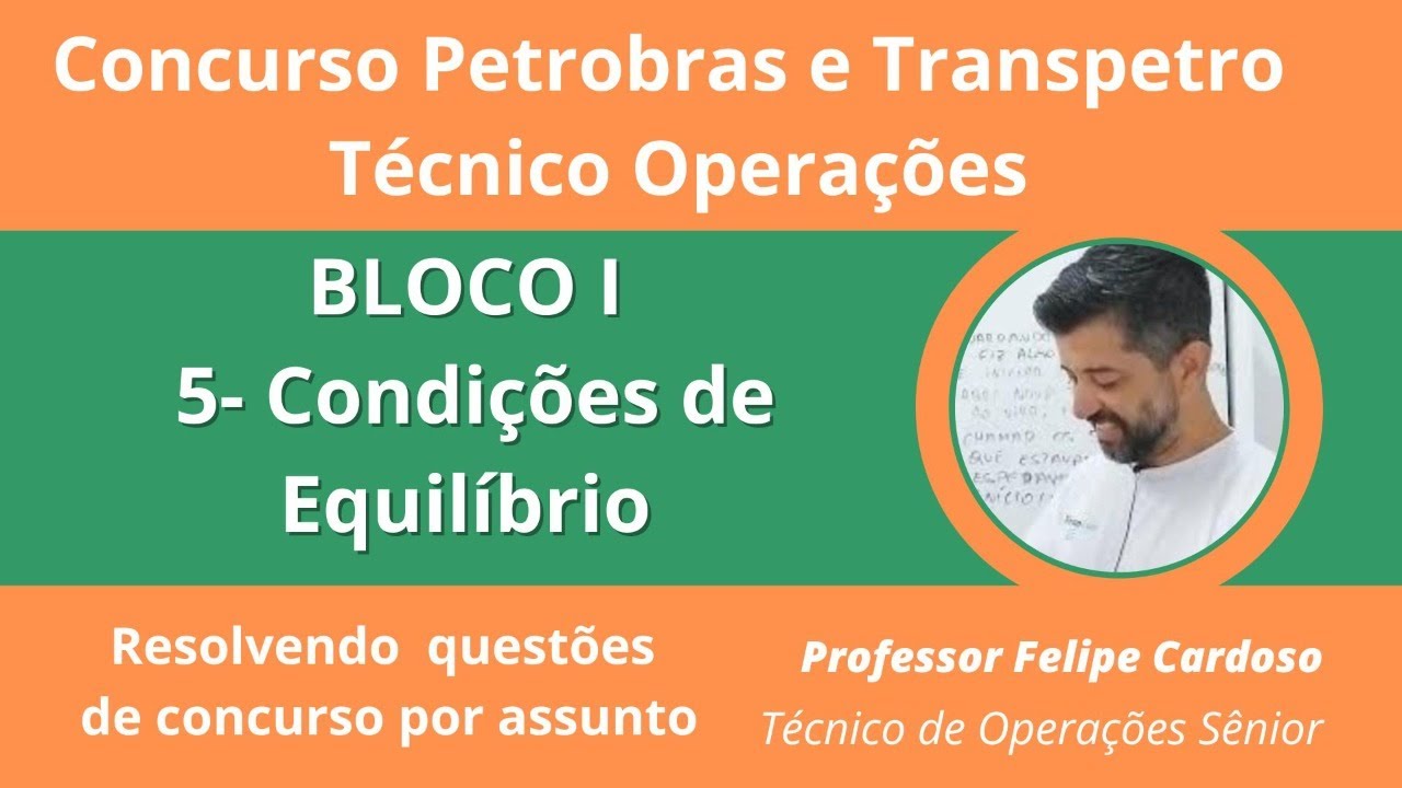 Concurso Petrobras BLOCO I aula 5 Condições de equilíbrio - Questões resolvidas por assunto
