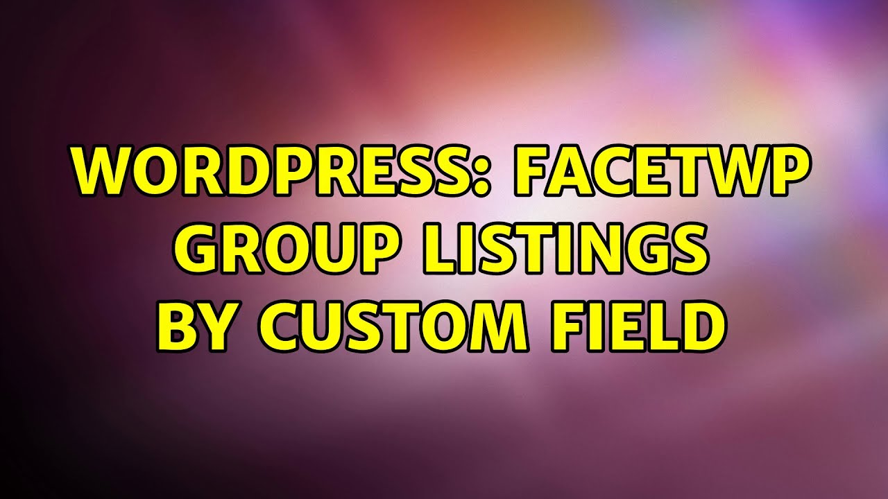 Wordpress: FacetWP group listings by custom field (2 Solutions!!)