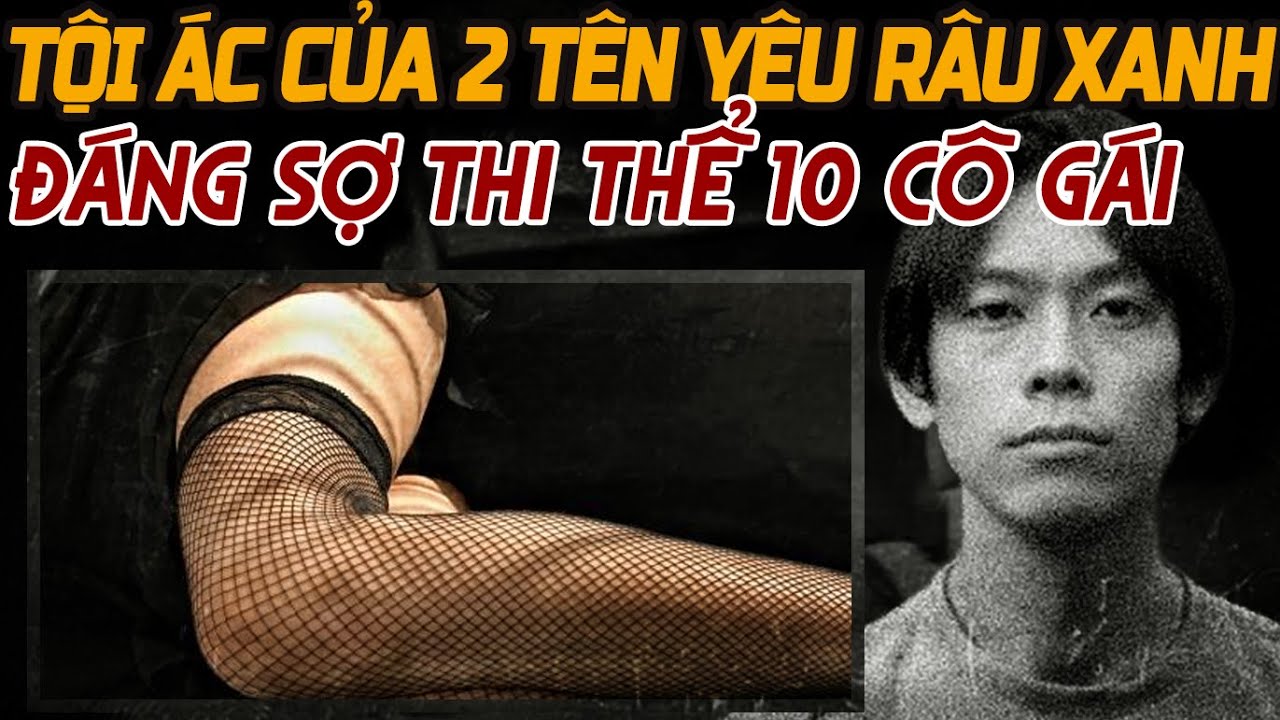 Tội Ác Kinh Hoàng Cua 2 Tên Yêu Râu Xanh Biến Thái