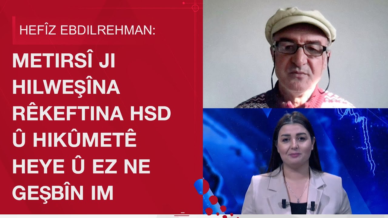 Hefîz Ebdilrehman: Metirsî ji hilweşîna rêkeftina HSD û Hikûmetê heye û ez ne geşbîn im