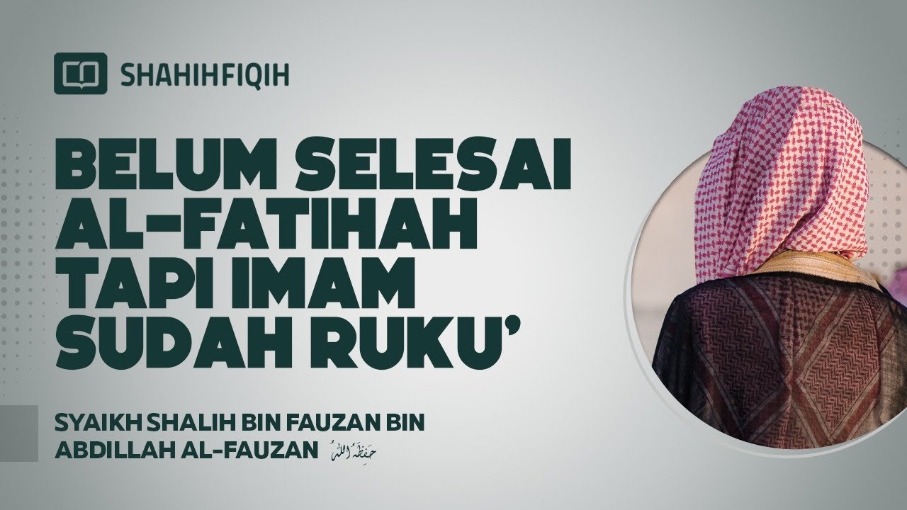 Belum Selesai Al-Fatihah Tapi Imam Sudah Ruku' - Syaikh Shalih bin Fauzan bin Abdillah Al-Fauzan