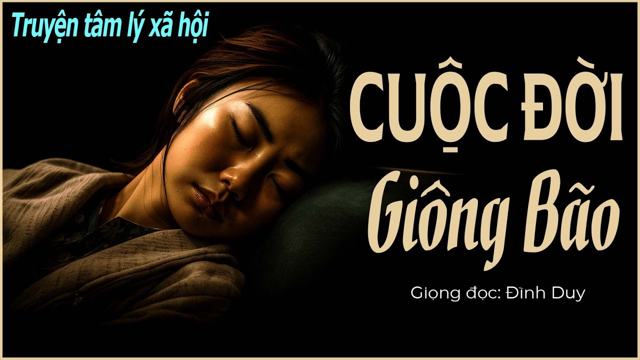 CUỘC ĐỜI GIÔNG BÃO | Nghe truyện tâm lý xã hội cực hay| Mảnh đời chắp vá và những biến cố bất ngờ...