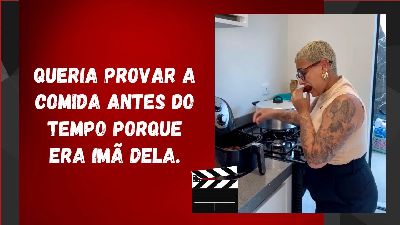 Queria provar a comida antes do tempo porque era imã dela.