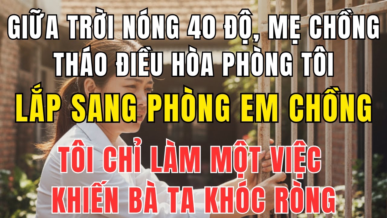 Mới Lắp Điều Hoà Được 1 Ngày – Mẹ Chồng Gỡ Mang Sang Cho Em Chồng, Tôi Khiến Bà Phải Hối Hận