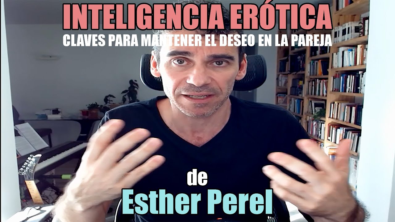 Inteligencia erótica. Claves para mantener el deseo en la pareja, de Esther Perel
