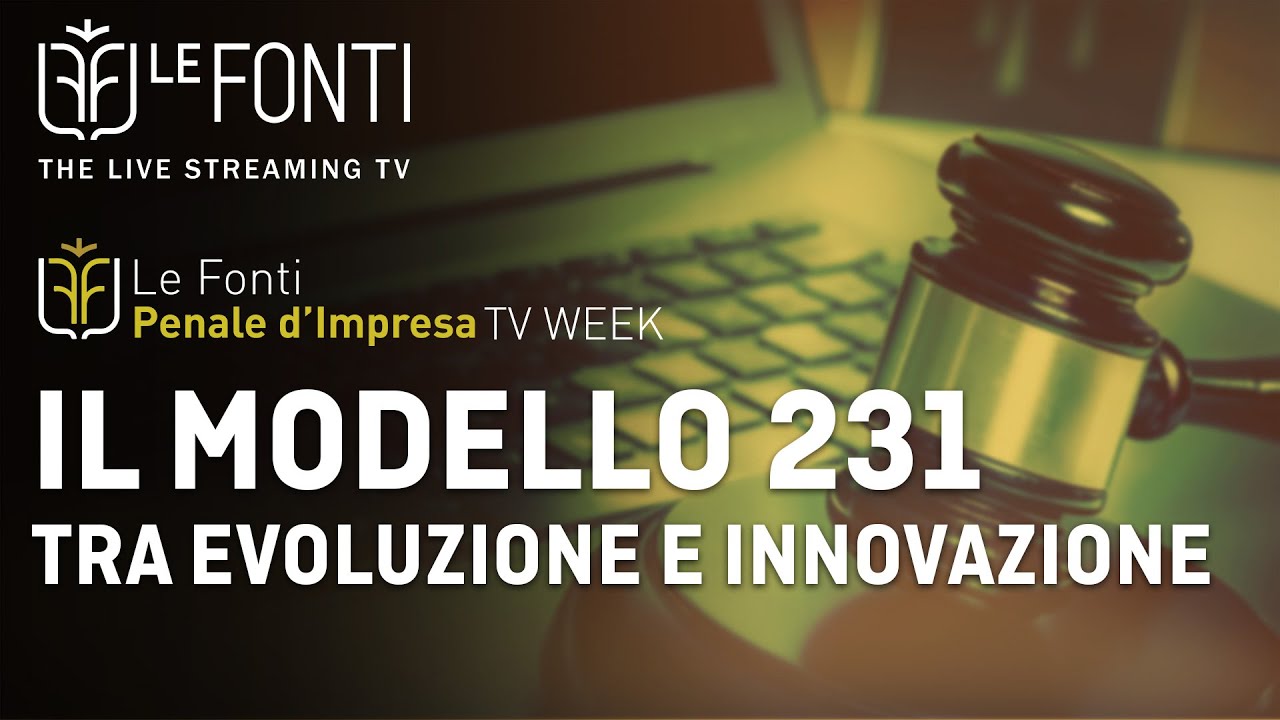 LE FONTI PENALE D'IMPRESA TV WEEK - IL MODELLO 231 TRA EVOLUZIONE E INNOVAZIONE